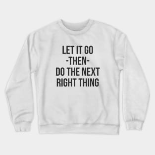 Let It Go Then Do The Next Right Thing Crewneck Sweatshirt